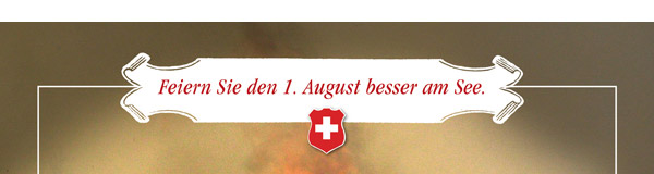 Feiern Sie den 1. August besser am See.